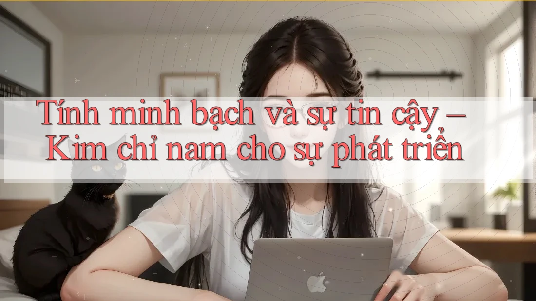 Tính minh bạch và sự tin cậy – Kim chỉ nam cho sự phát triển