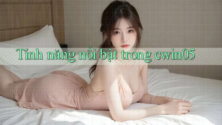 Tính năng nổi bật trong cwin05