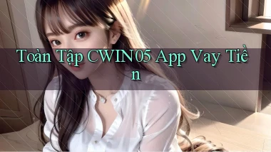 toàn tập cwin05 app vay tiền