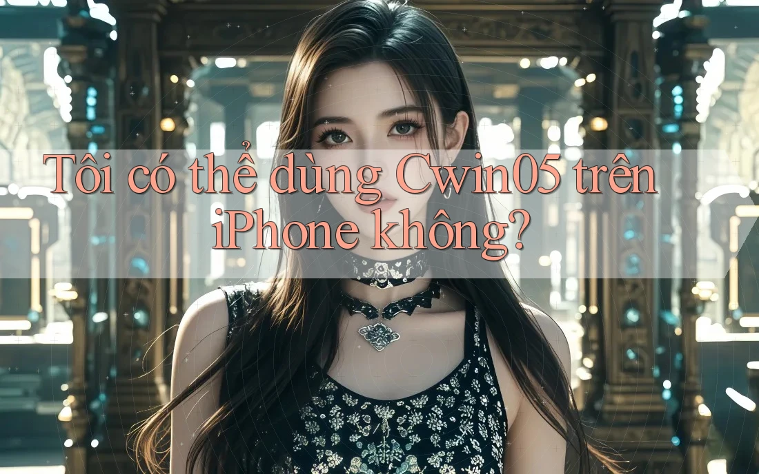 Tôi có thể dùng Cwin05 trên iPhone không? Tôi có thể dùng Cwin05 trên iPhone không?