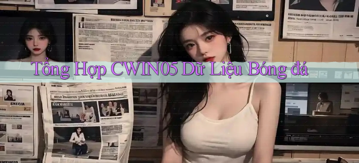 tổng hợp cwin05 dữ liệu bóng đá