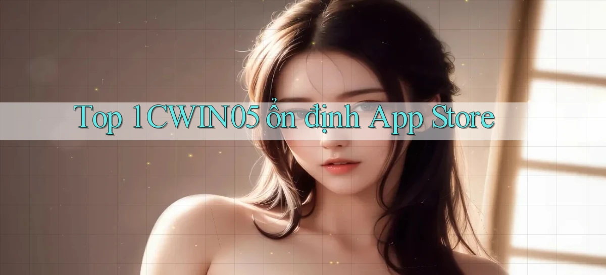 top 1 cwin05 ổn định app store