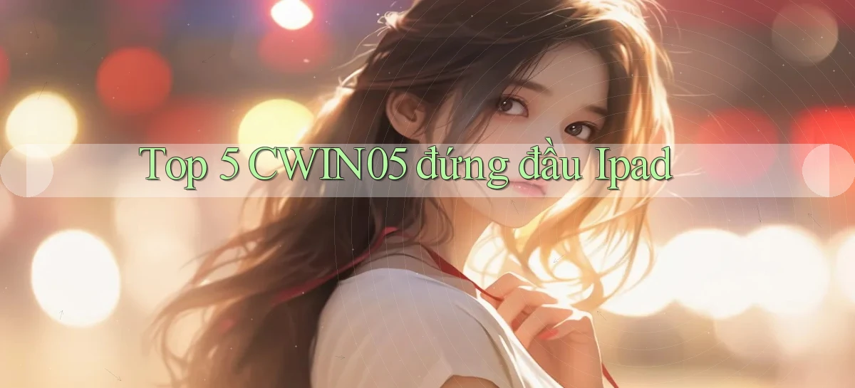 top 5 cwin05 đứng đầu ipad