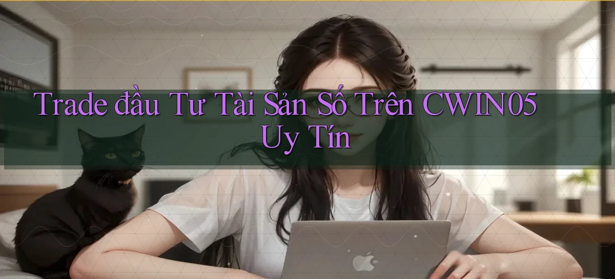 trade đầu tư tài sản số trên cwin05 uy tín