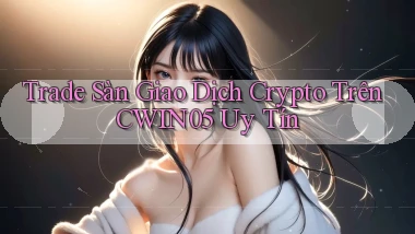 trade sàn giao dịch crypto trên cwin05 uy tín