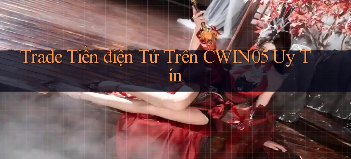 trade tiền điện tử trên cwin05 uy tín