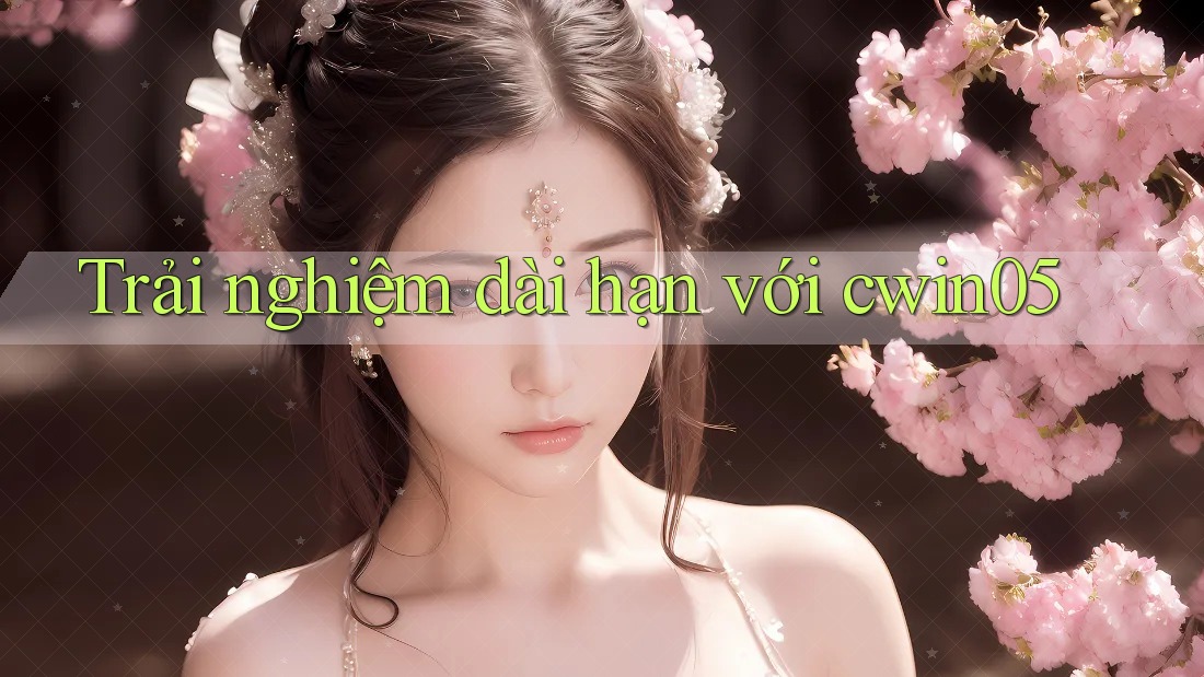 Trải nghiệm dài hạn với cwin05