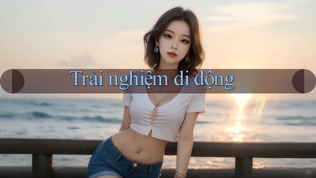 Trải nghiệm di động Trải nghiệm di động