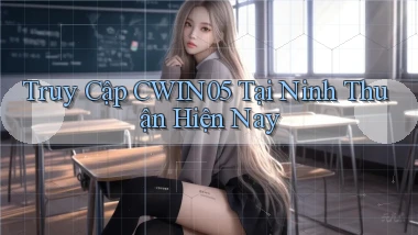 truy cập cwin05 tại Ninh Thuận hiện nay