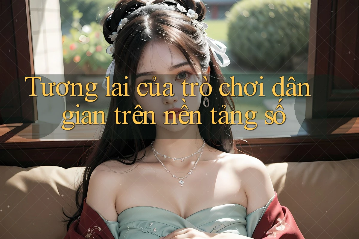 Tương lai của trò chơi dân gian trên nền tảng số Tương lai của trò chơi dân gian trên nền tảng số
