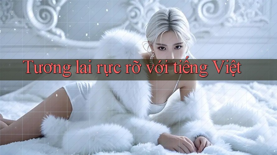 Tương lai rực rỡ với tiếng Việt Tương lai rực rỡ với tiếng Việt