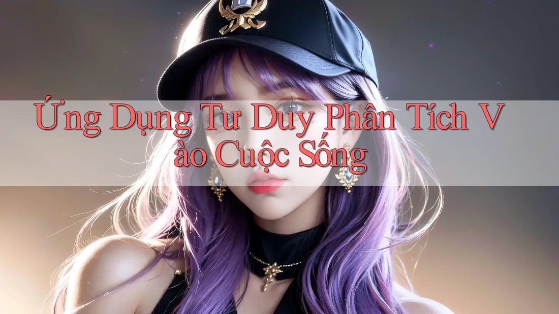 Ứng Dụng Tư Duy Phân Tích Vào Cuộc Sống
