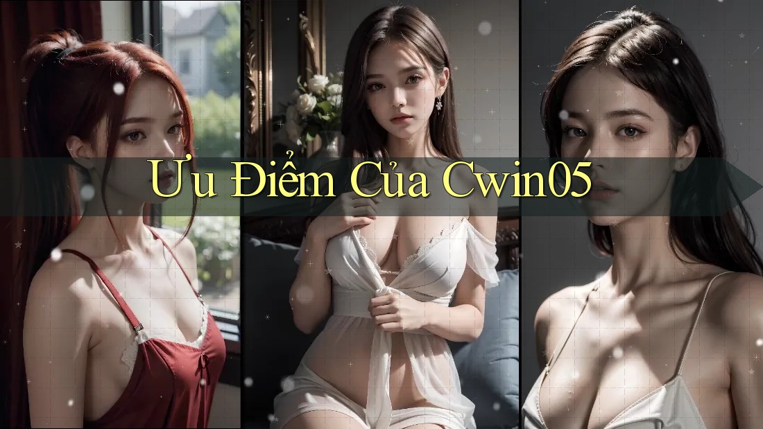 Ưu Điểm Của Cwin05
