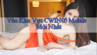 vào khu vực cwin05 mobile mới nhất