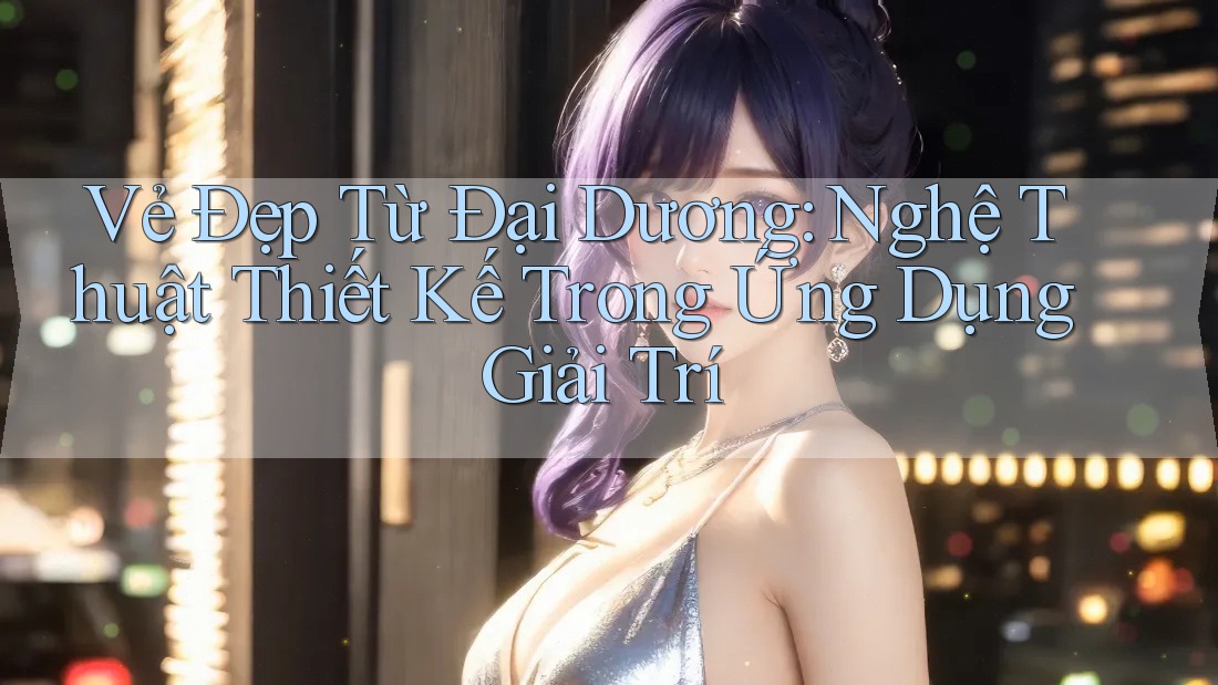 Vẻ Đẹp Từ Đại Dương: Nghệ Thuật Thiết Kế Trong Ứng Dụng Giải Trí